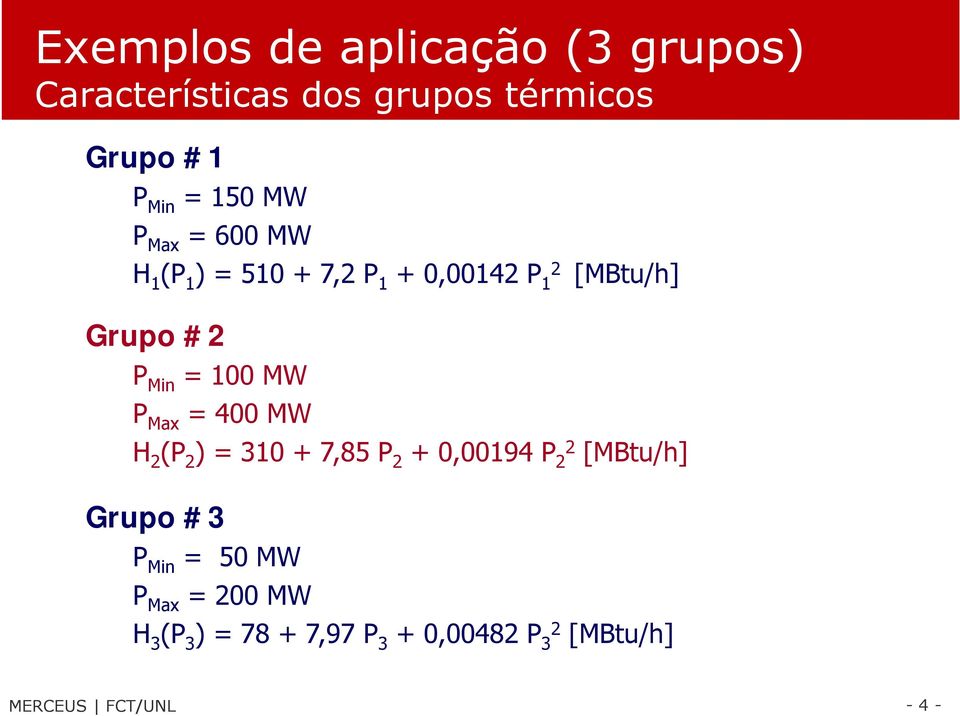Min = 100 MW P Max = 400 MW H 2 (P 2 ) = 310 + 7,85 P 2 + 0,00194 P 22 [MBtu/h] Grupo