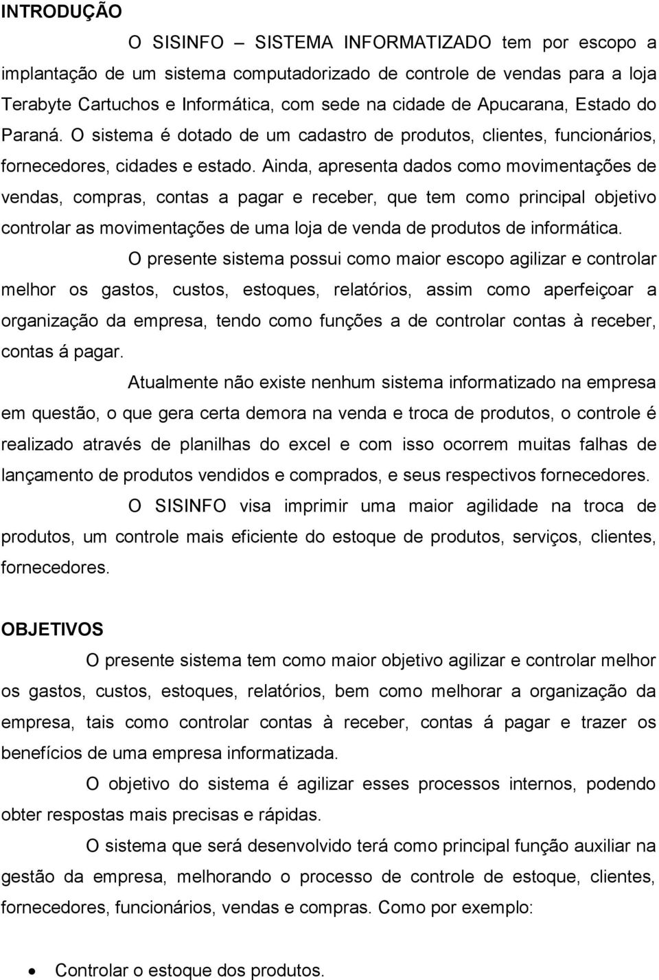 Ainda, apresenta dados como movimentações de vendas, compras, contas a pagar e receber, que tem como principal objetivo controlar as movimentações de uma loja de venda de produtos de informática.