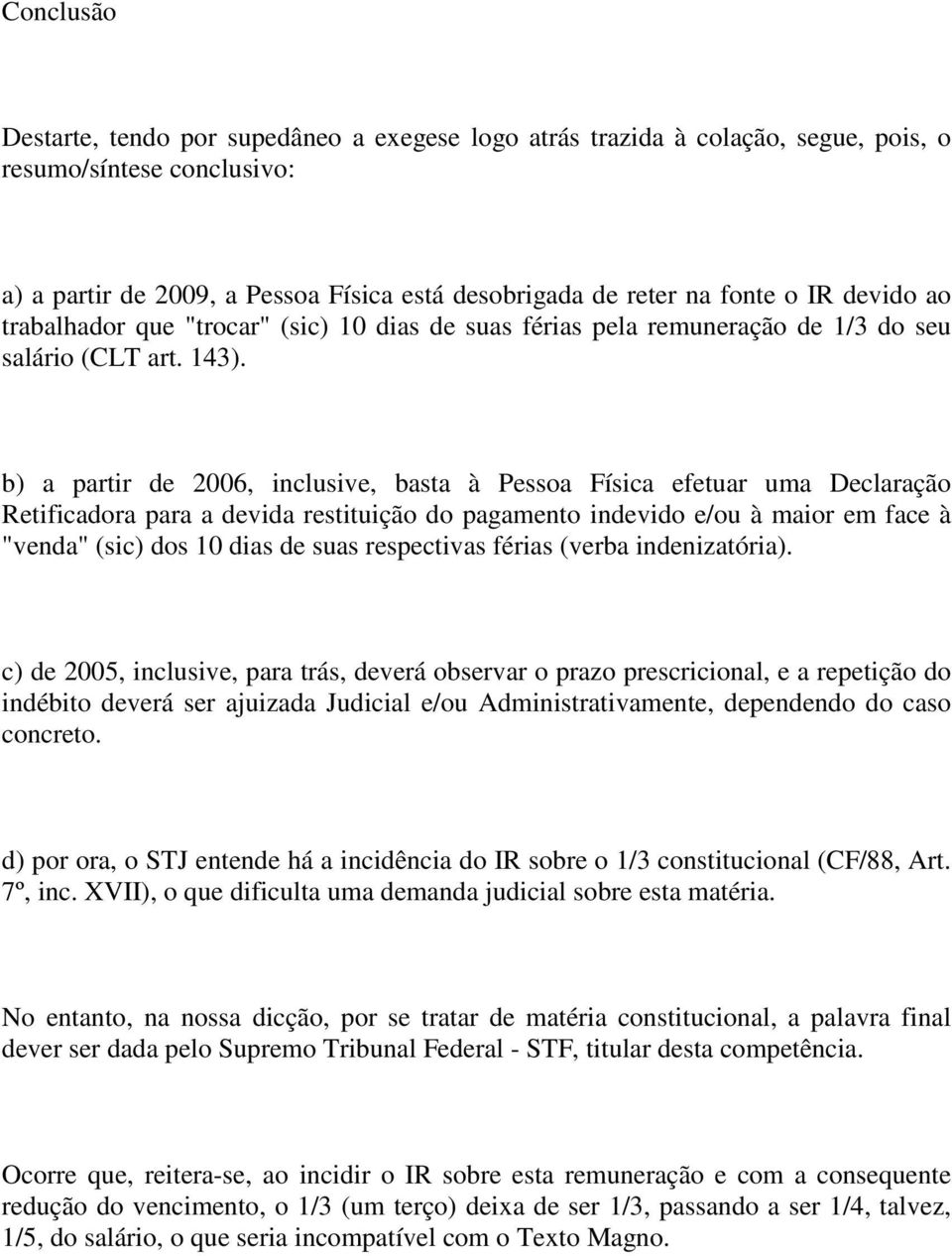 b) a partir de 2006, inclusive, basta à Pessoa Física efetuar uma Declaração Retificadora para a devida restituição do pagamento indevido e/ou à maior em face à "venda" (sic) dos 10 dias de suas