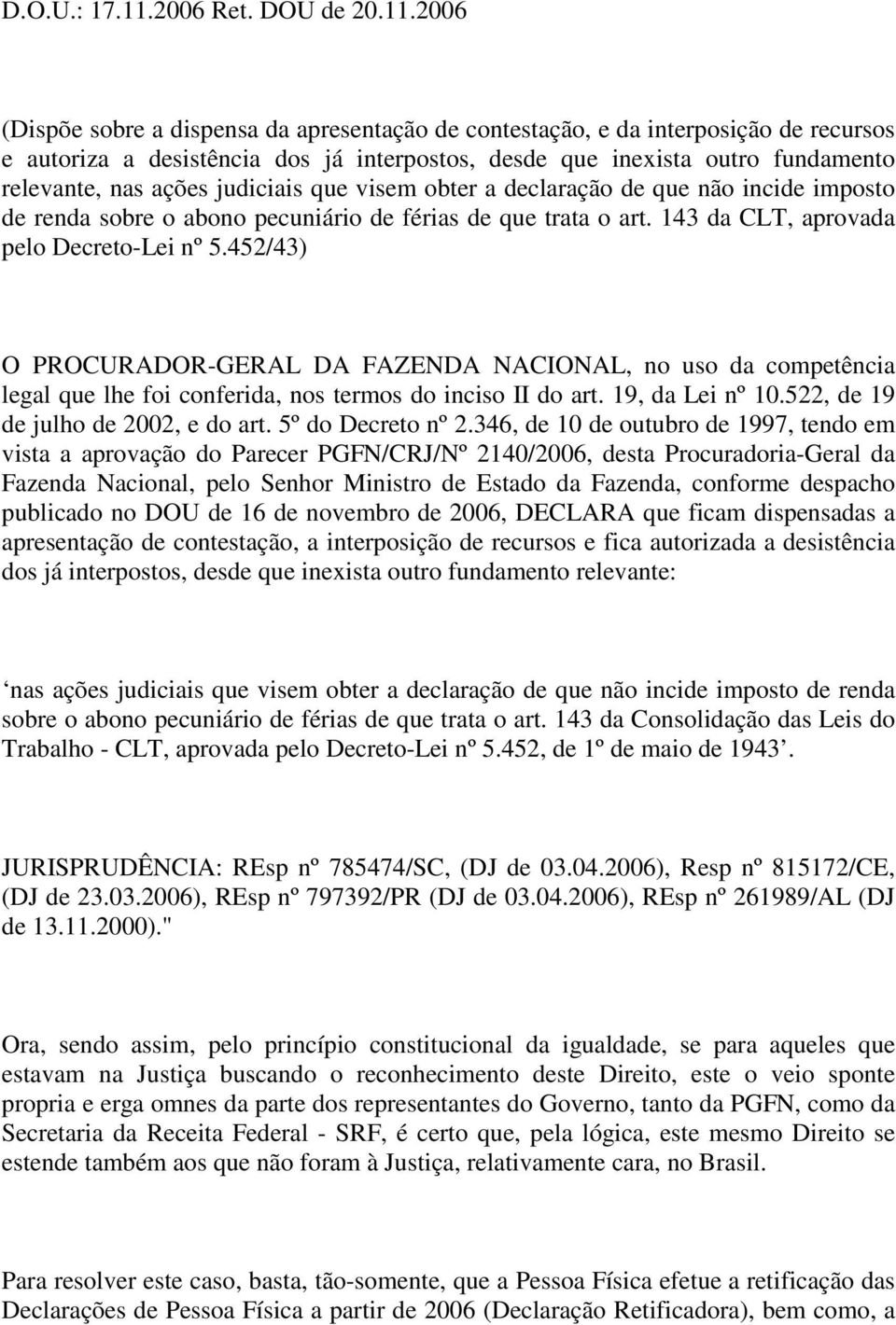 2006 (Dispõe sobre a dispensa da apresentação de contestação, e da interposição de recursos e autoriza a desistência dos já interpostos, desde que inexista outro fundamento relevante, nas ações