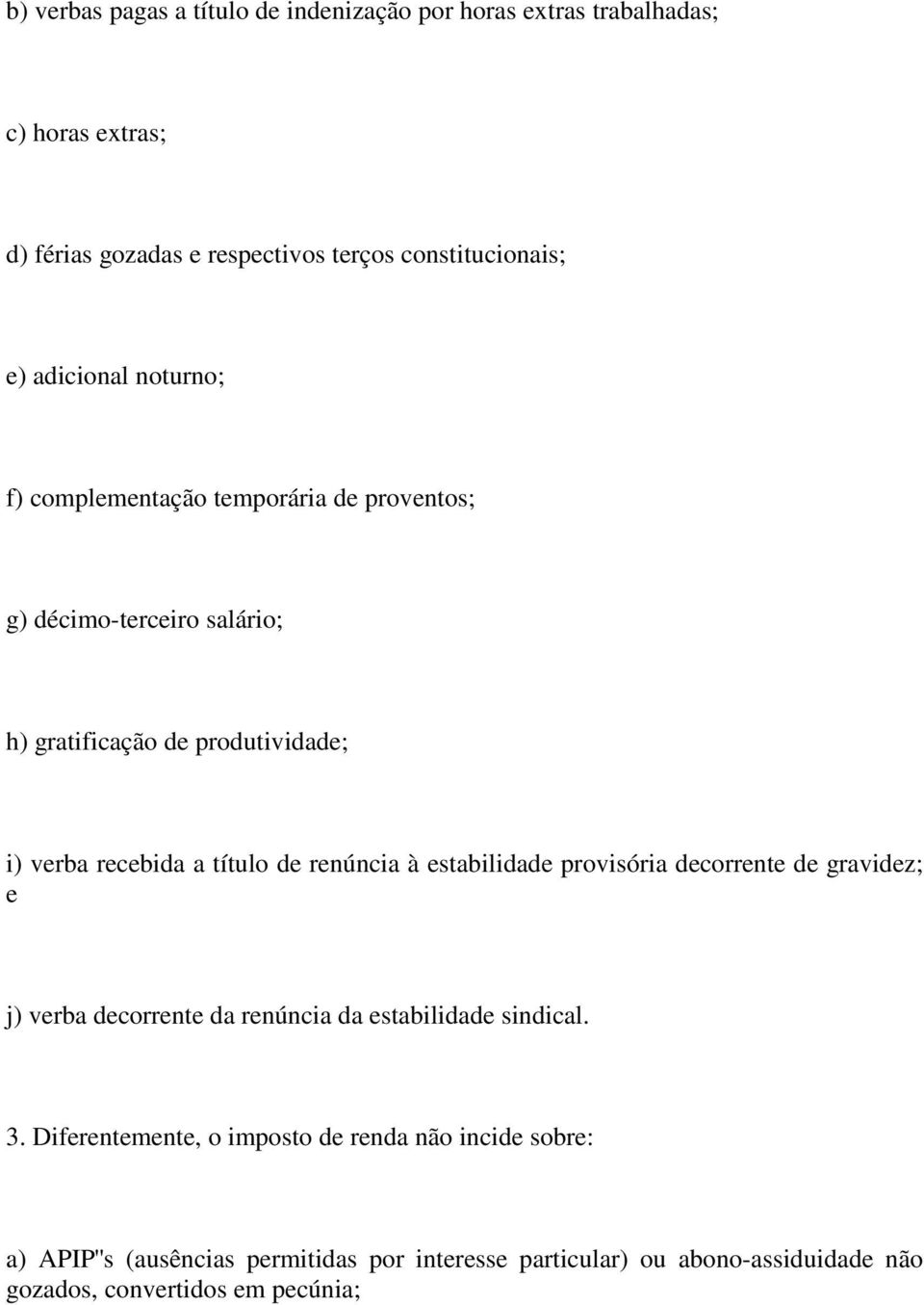 título de renúncia à estabilidade provisória decorrente de gravidez; e j) verba decorrente da renúncia da estabilidade sindical. 3.