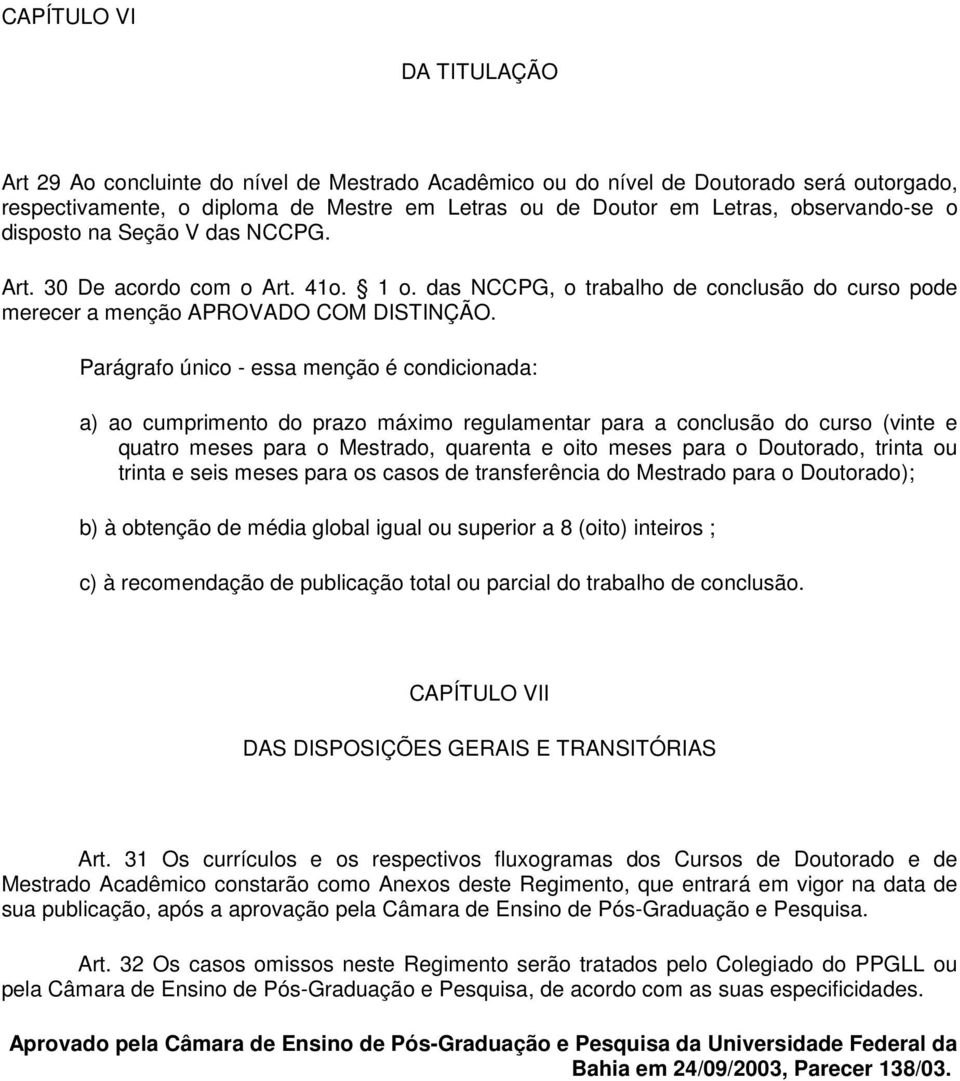 Parágrafo único - essa menção é condicionada: a) ao cumprimento do prazo máximo regulamentar para a conclusão do curso (vinte e quatro meses para o Mestrado, quarenta e oito meses para o Doutorado,