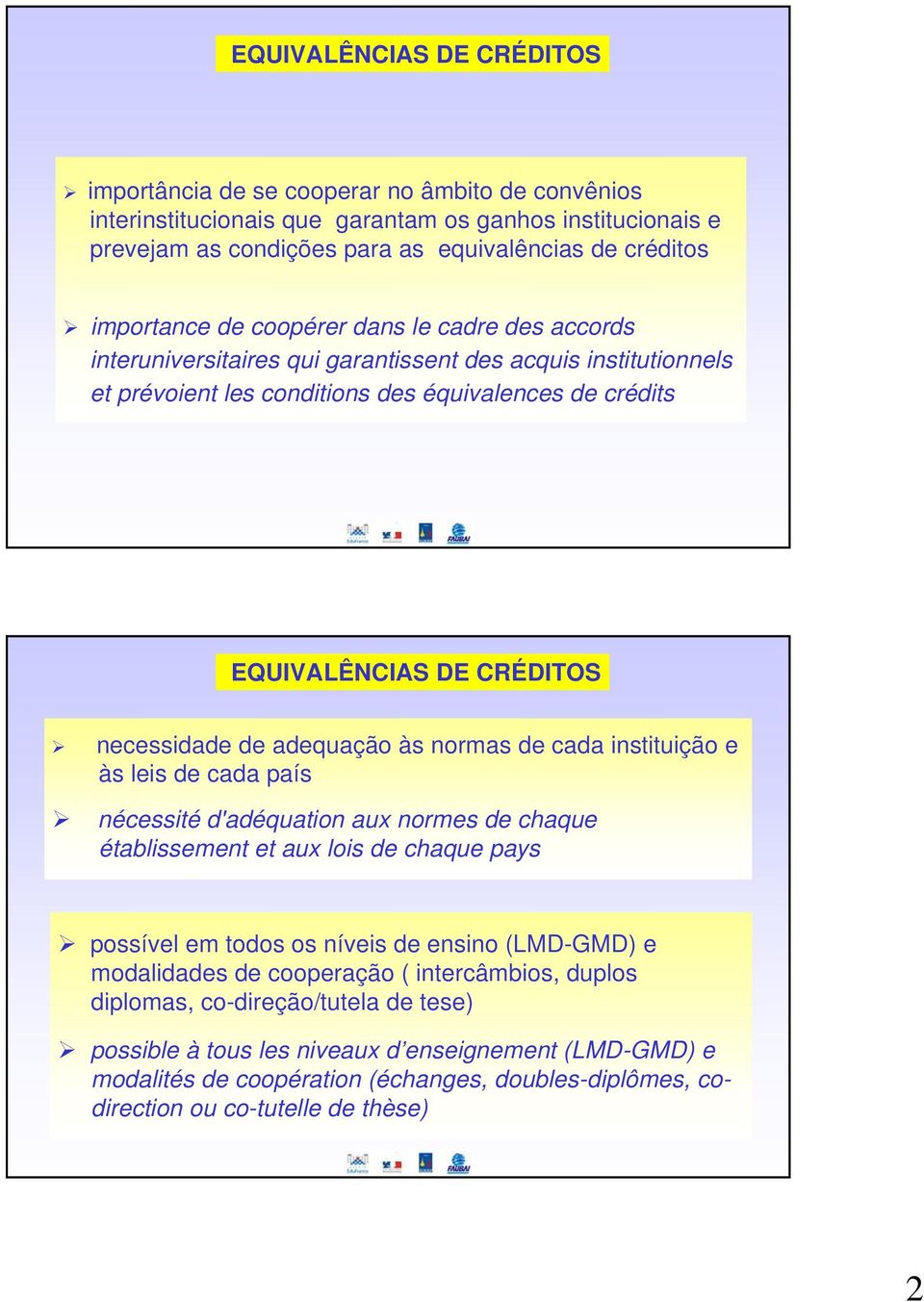 necessidade de adequação às normas de cada instituição e às leis de cada país nécessité d'adéquation aux normes de chaque établissement et aux lois de chaque pays possível em todos os níveis de