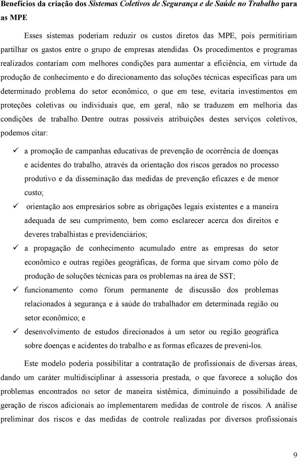 Os procedimentos e programas realizados contariam com melhores condições para aumentar a eficiência, em virtude da produção de conhecimento e do direcionamento das soluções técnicas específicas para