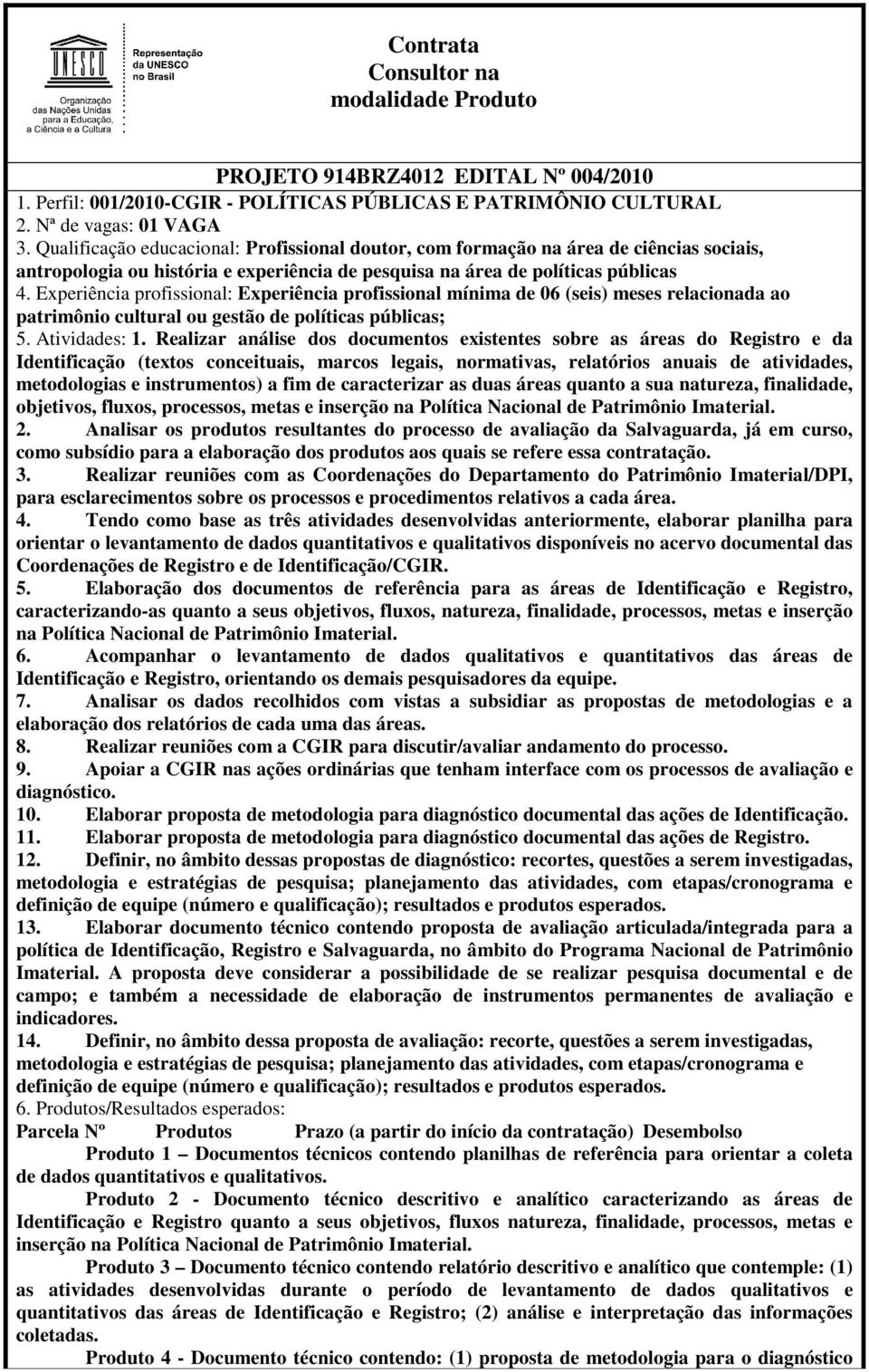 Experiência profissional: Experiência profissional mínima de 06 (seis) meses relacionada ao patrimônio cultural ou gestão de políticas públicas; 5. Atividades: 1.