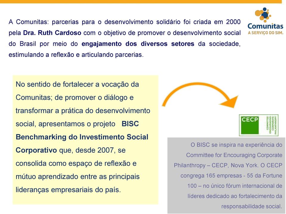 No sentido de fortalecer a vocação da Comunitas; de promover o diálogo e transformar a prática do desenvolvimento social, apresentamos o projeto BISC Benchmarking do Investimento Social Corporativo