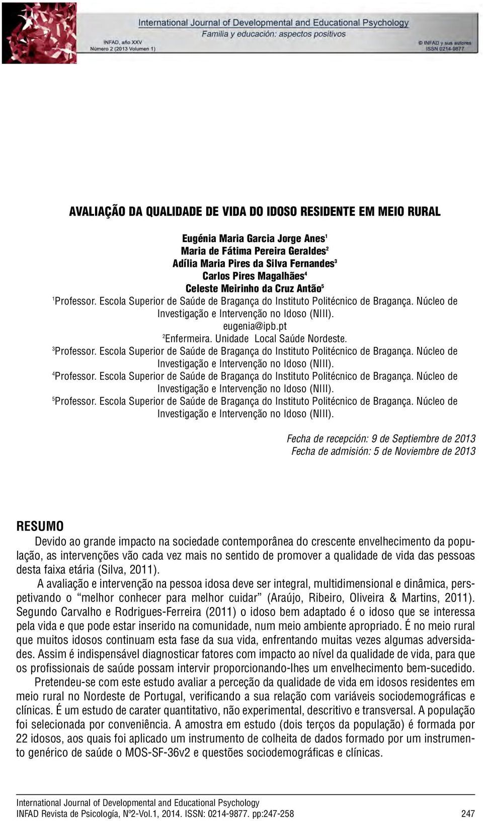 Núcleo de Investigação e Intervenção no Idoso (NIII). eugenia@ipb.pt 2 Enfermeira. Unidade Local Saúde Nordeste. 3 Professor. Escola Superior de Saúde de Bragança do Instituto Politécnico de Bragança.