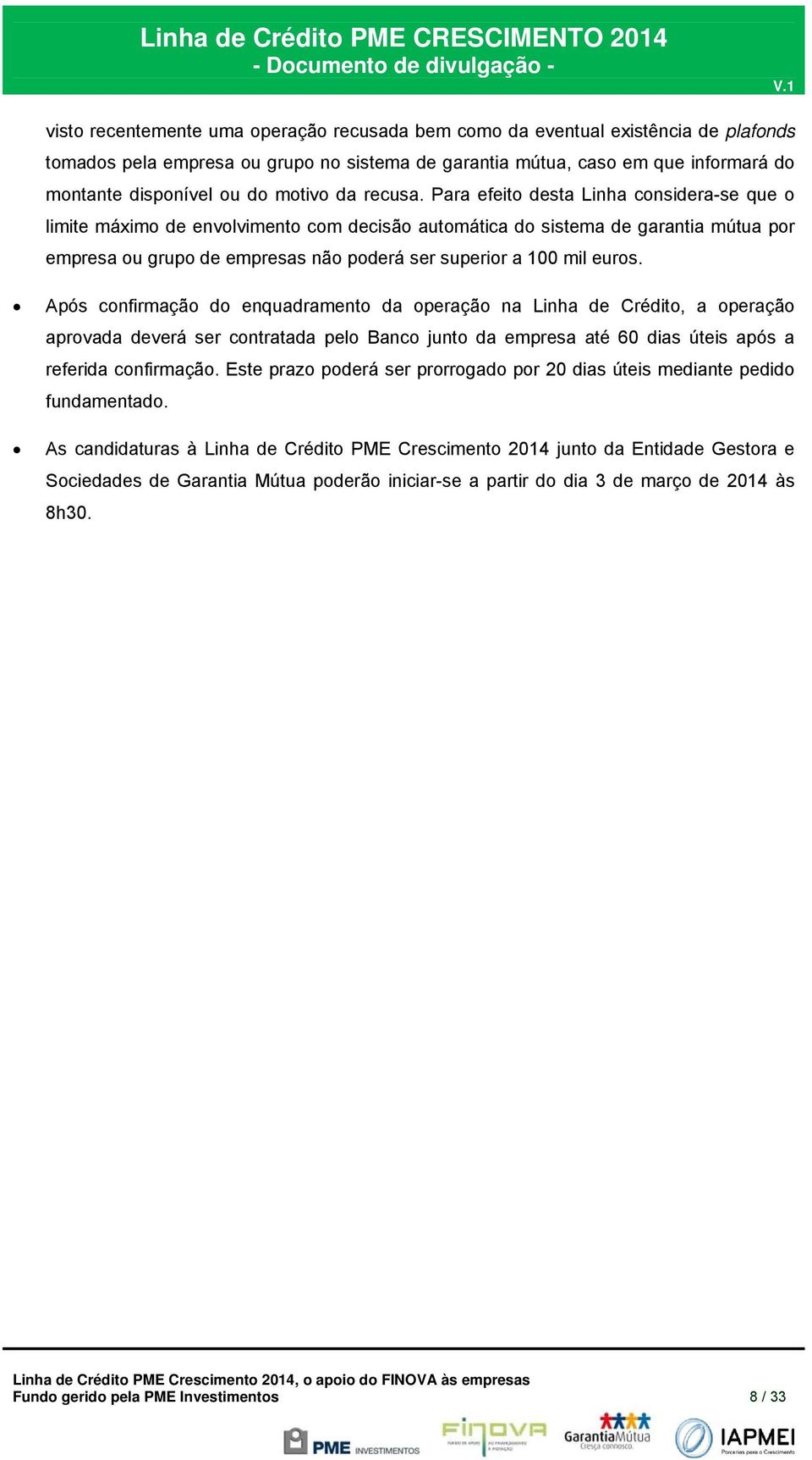 Para efeito desta Linha considera-se que o limite máximo de envolvimento com decisão automática do sistema de garantia mútua por empresa ou grupo de empresas não poderá ser superior a 100 mil euros.