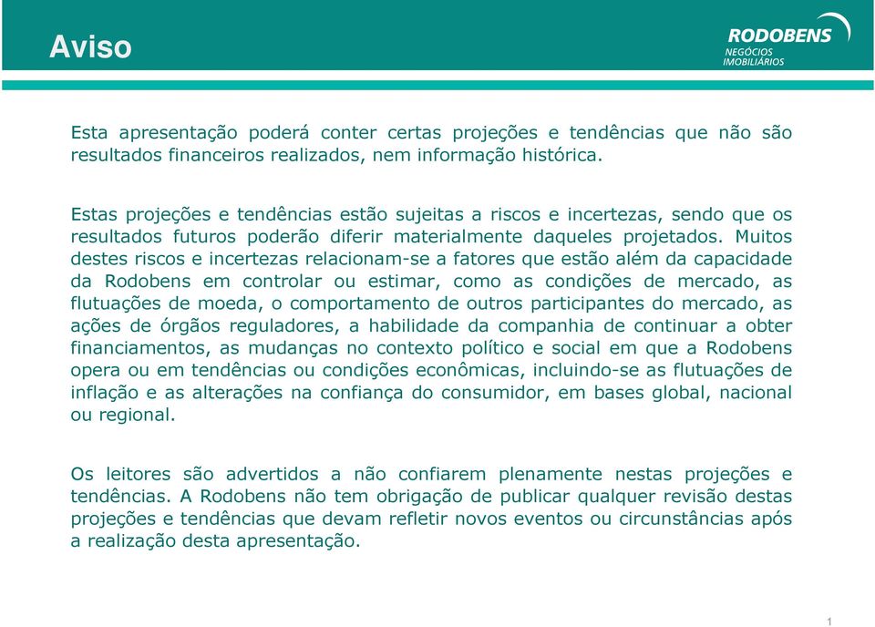 Muitos destes riscos e incertezas relacionam-se a fatores que estão além da capacidade da Rodobens em controlar ou estimar, como as condições de mercado, as flutuações de moeda, o comportamento de