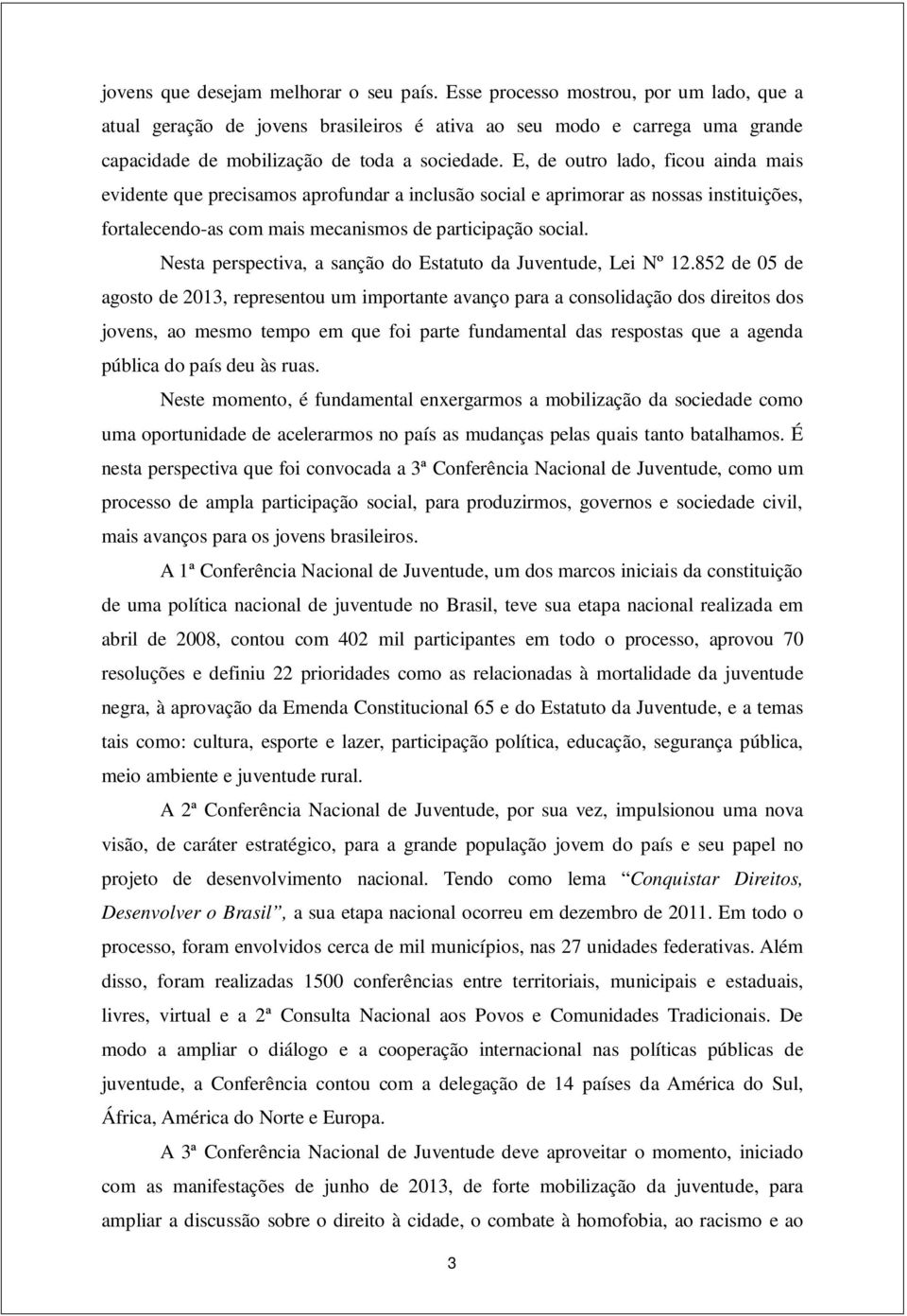 E, de outro lado, ficou ainda mais evidente que precisamos aprofundar a inclusão social e aprimorar as nossas instituições, fortalecendo-as com mais mecanismos de participação social.