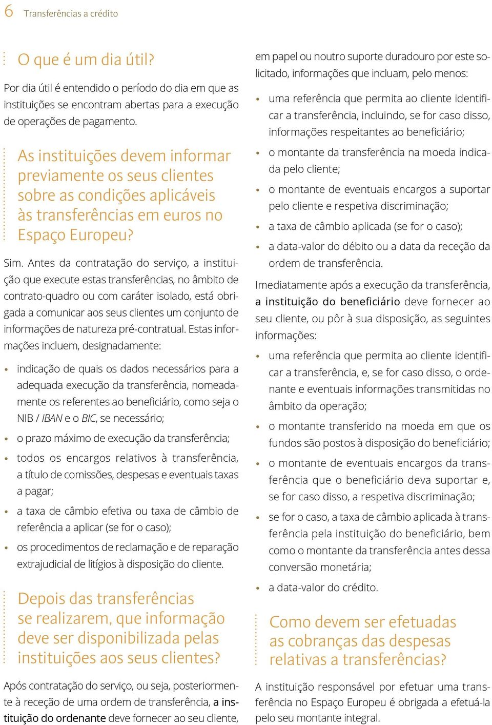 Antes da contratação do serviço, a instituição que execute estas transferências, no âmbito de contrato-quadro ou com caráter isolado, está obrigada a comunicar aos seus clientes um conjunto de