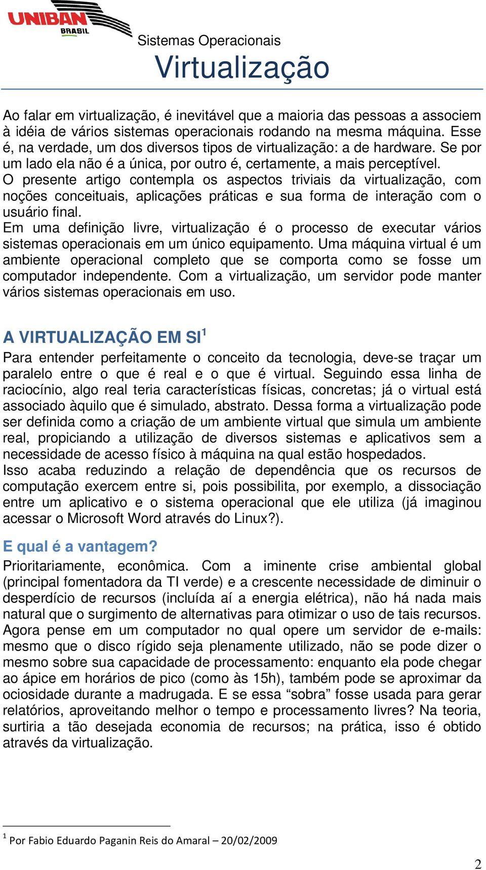 O presente artigo contempla os aspectos triviais da virtualização, com noções conceituais, aplicações práticas e sua forma de interação com o usuário final.