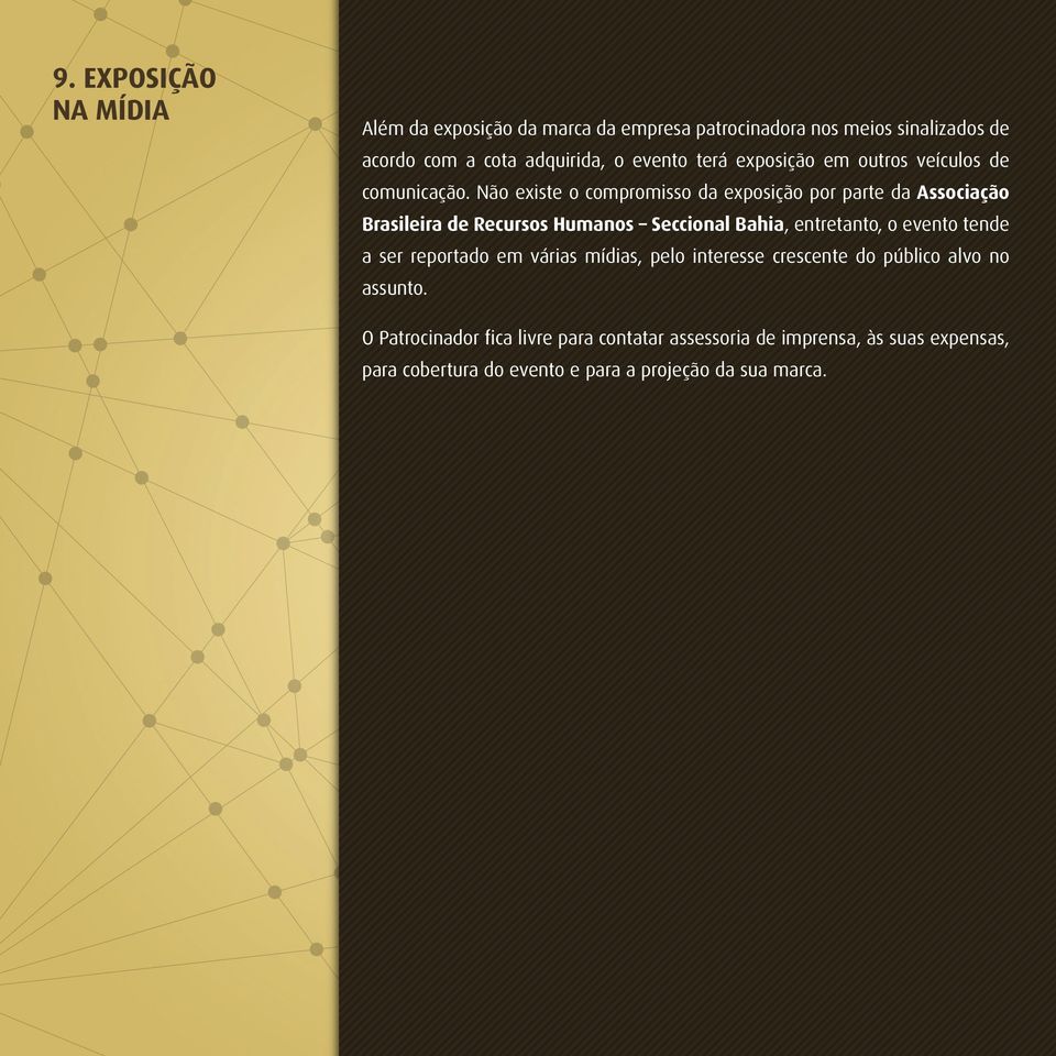 Não existe o compromisso da exposição por parte da Associação Brasileira de Recursos Humanos Seccional Bahia, entretanto, o evento tende