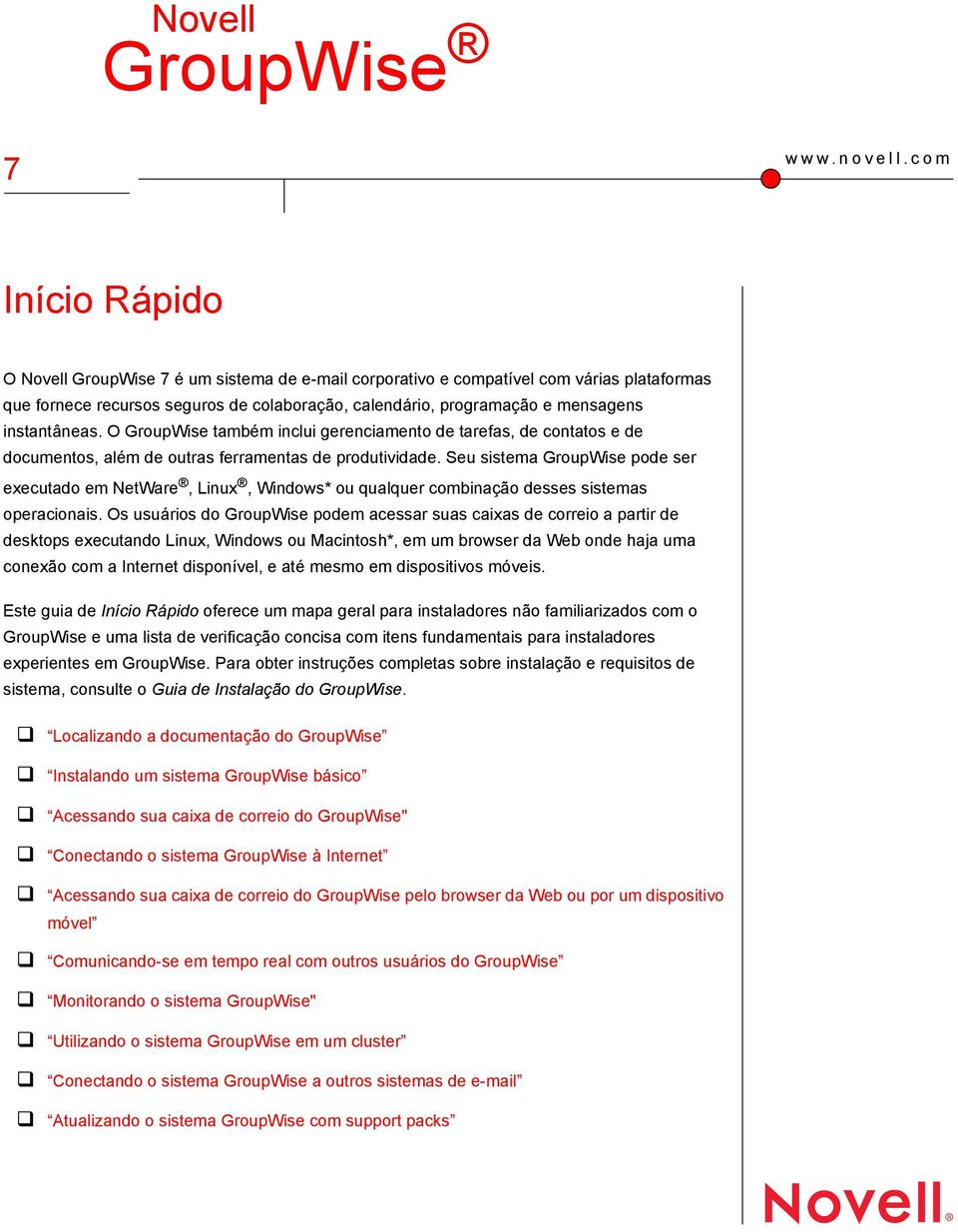 instantâneas. O GroupWise também inclui gerenciamento de tarefas, de contatos e de documentos, além de outras ferramentas de produtividade.