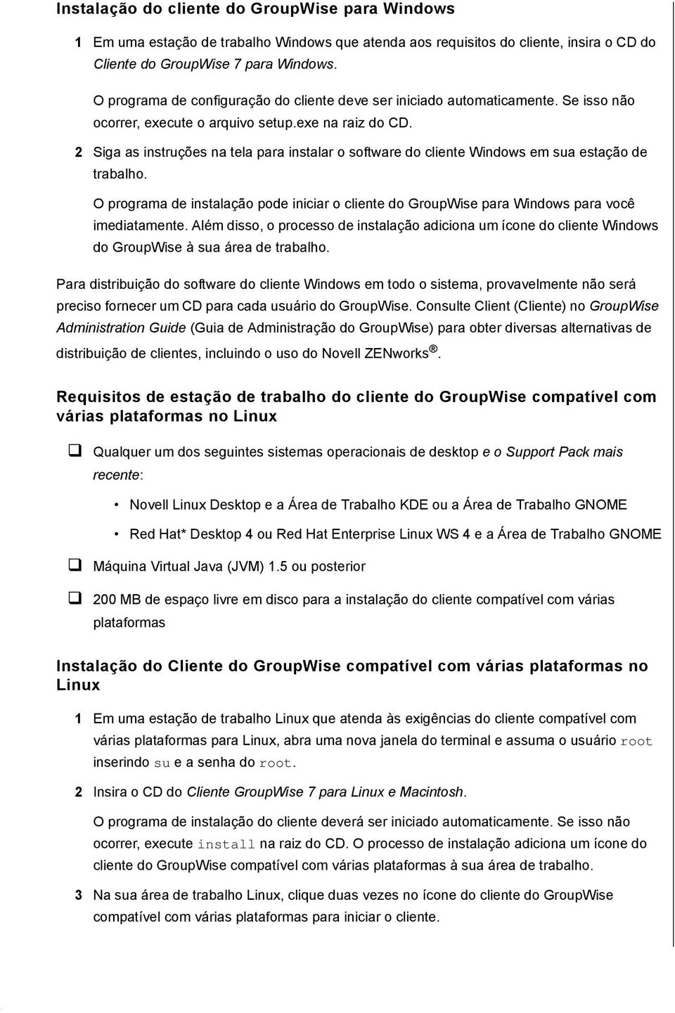 2 Siga as instruções na tela para instalar o software do cliente Windows em sua estação de trabalho. O programa de instalação pode iniciar o cliente do GroupWise para Windows para você imediatamente.