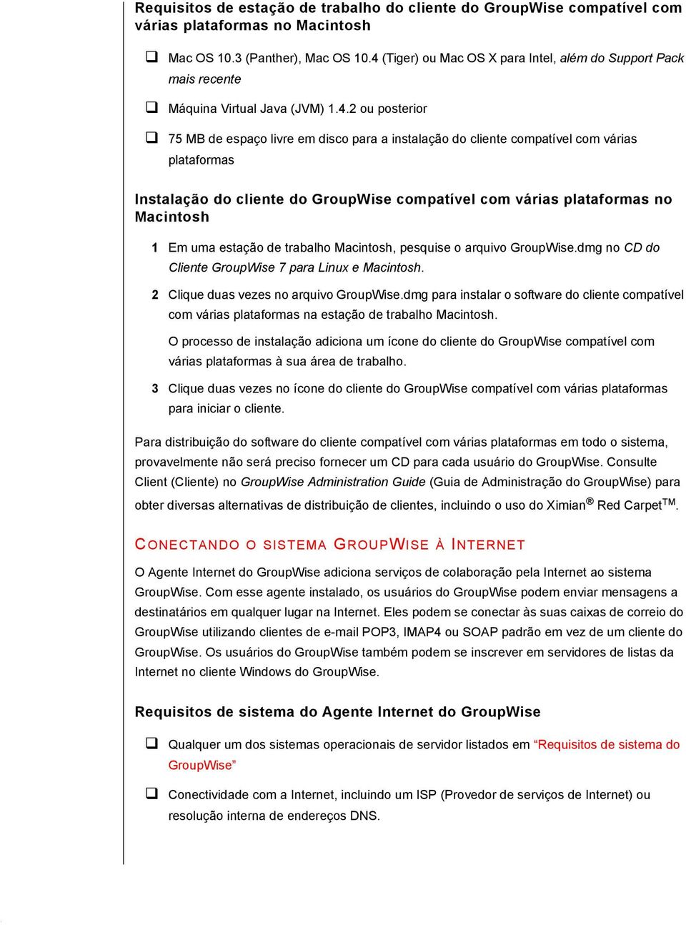 plataformas Instalação do cliente do GroupWise compatível com várias plataformas no Macintosh 1 Em uma estação de trabalho Macintosh, pesquise o arquivo GroupWise.