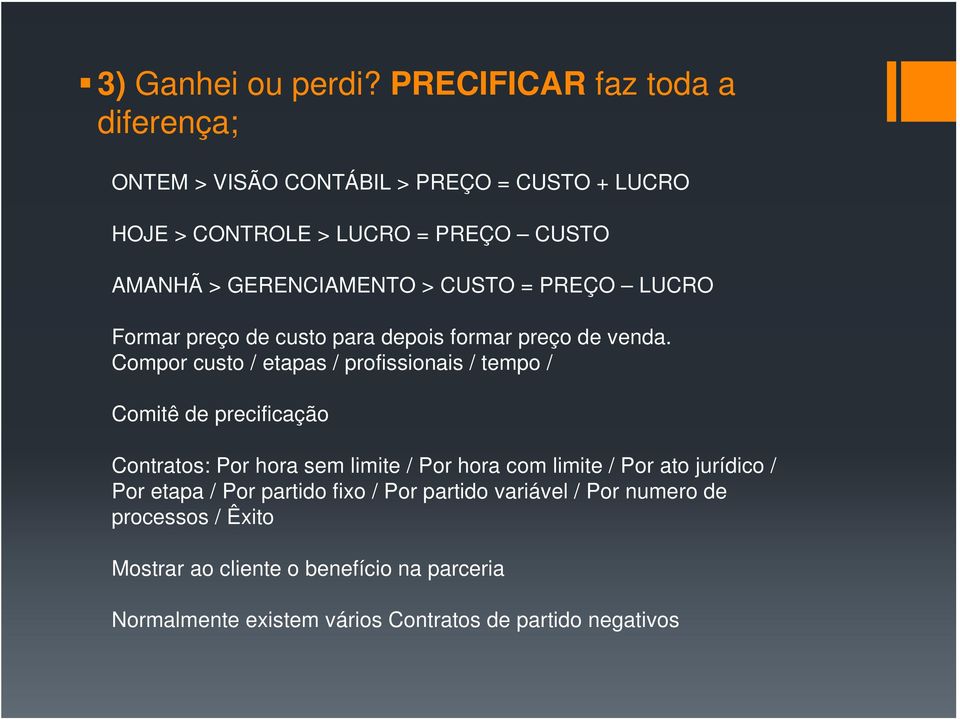 CUSTO = PREÇO LUCRO Formar preço de custo para depois formar preço de venda.