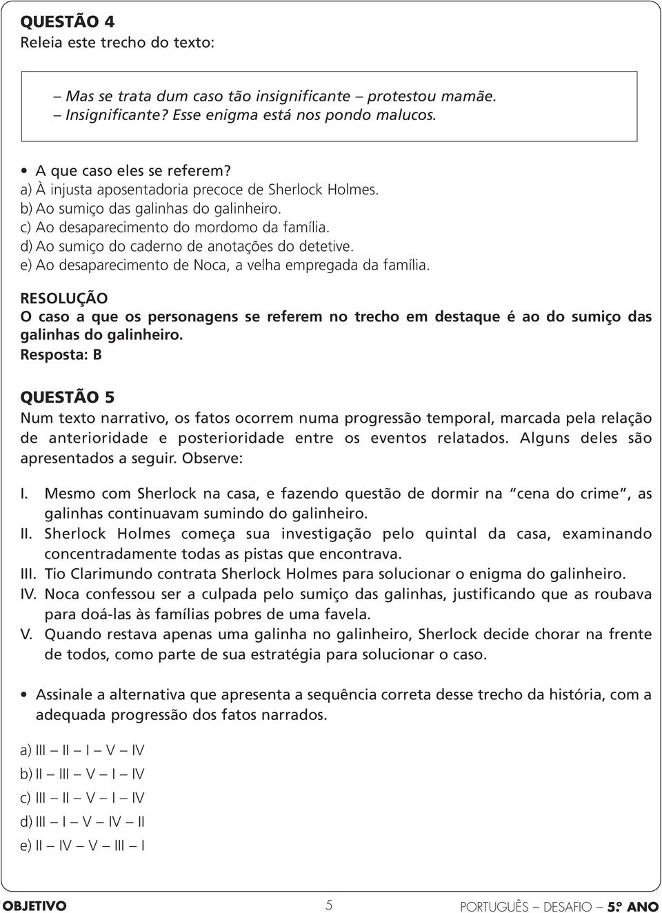 e) Ao desaparecimento de Noca, a velha empregada da família. O caso a que os personagens se referem no trecho em destaque é ao do sumiço das galinhas do galinheiro.