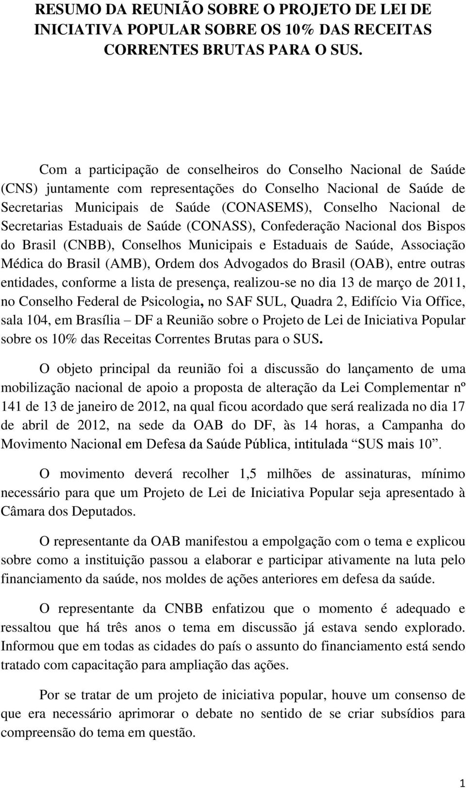 Secretarias Estaduais de Saúde (CONASS), Confederação Nacional dos Bispos do Brasil (CNBB), Conselhos Municipais e Estaduais de Saúde, Associação Médica do Brasil (AMB), Ordem dos Advogados do Brasil