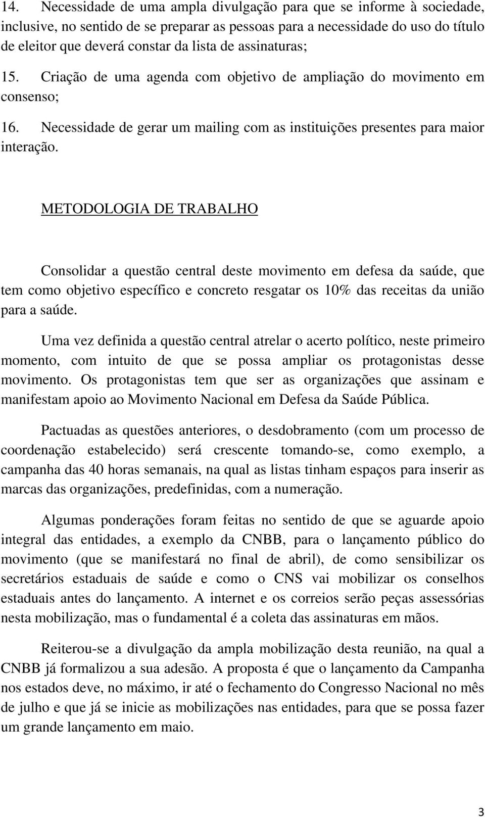 METODOLOGIA DE TRABALHO Consolidar a questão central deste movimento em defesa da saúde, que tem como objetivo específico e concreto resgatar os 10% das receitas da união para a saúde.