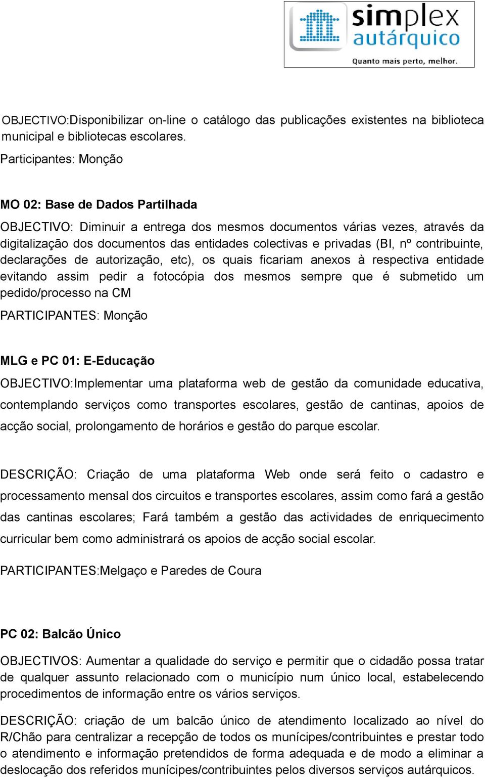 (BI, nº contribuinte, declarações de autorização, etc), os quais ficariam anexos à respectiva entidade evitando assim pedir a fotocópia dos mesmos sempre que é submetido um pedido/processo na CM