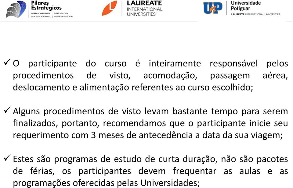 recomendamos que o participante inicie seu requerimento com 3 meses de antecedência a data da sua viagem; Estes são programas de