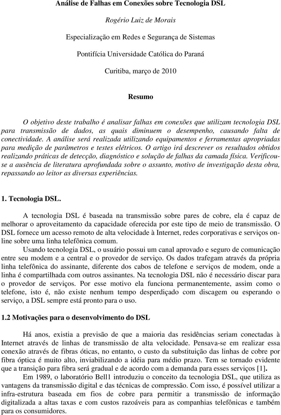 A análise será realizada utilizando equipamentos e ferramentas apropriadas para medição de parâmetros e testes elétricos.