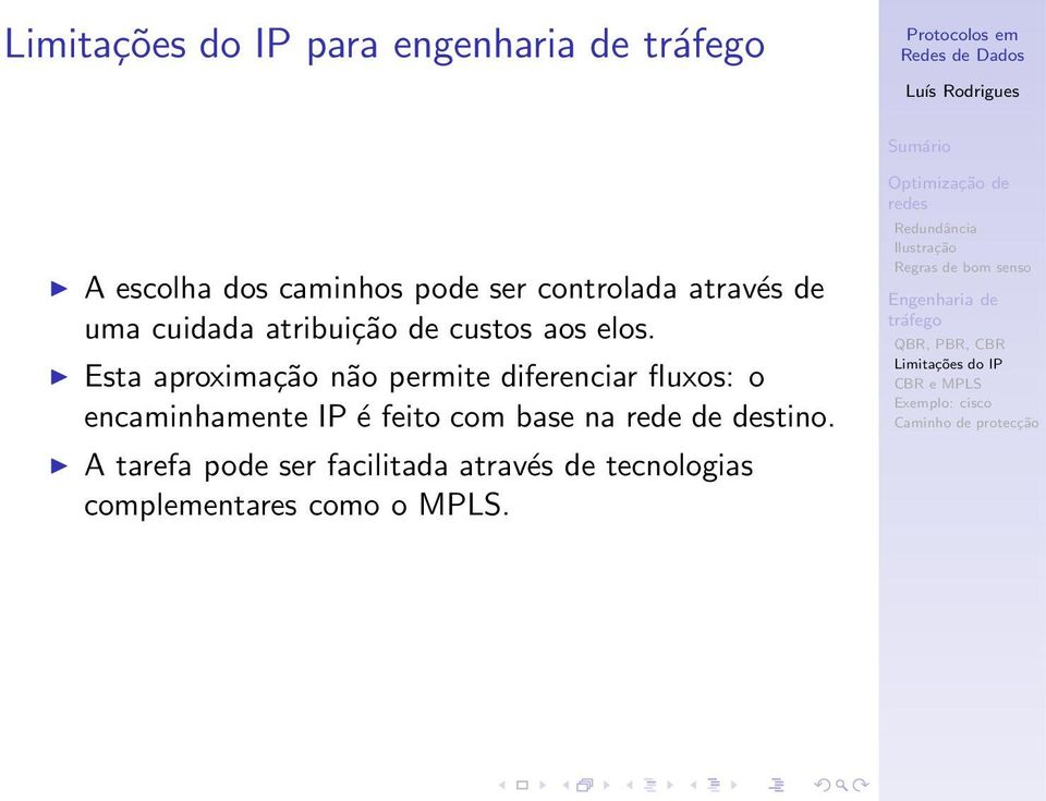 Esta aproximação não permite diferenciar fluxos: o encaminhamente IP é