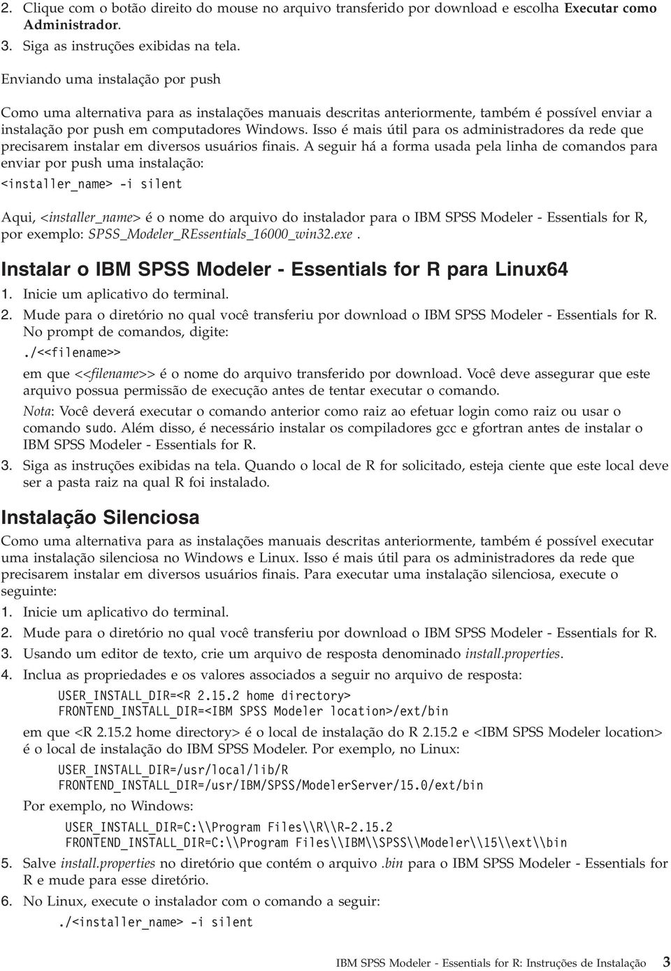 Isso é mais útil para os administradores da rede que precisarem instalar em diversos usuários finais.