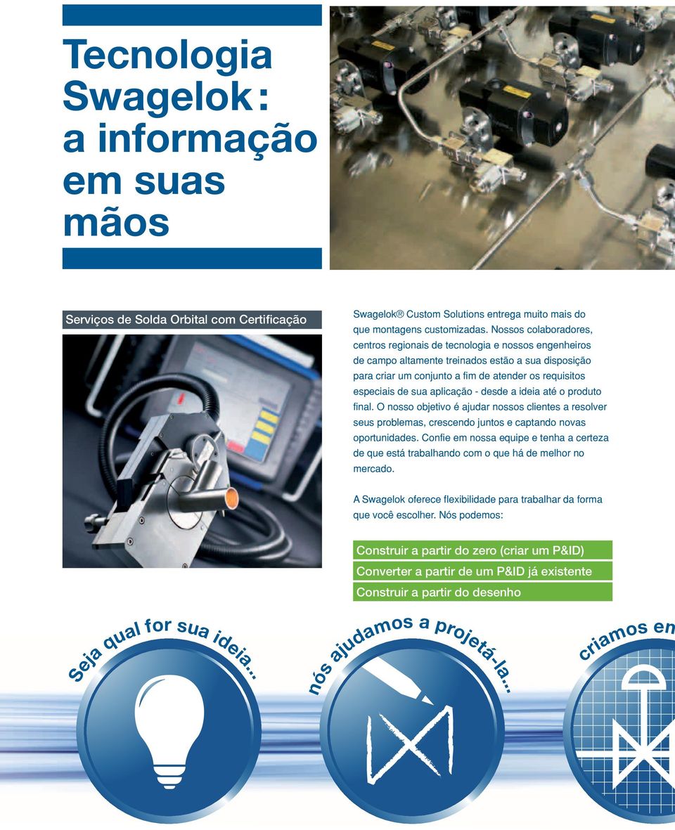 aplicação - desde a ideia até o produto final. O nosso objetivo é ajudar nossos clientes a resolver seus problemas, crescendo juntos e captando novas oportunidades.