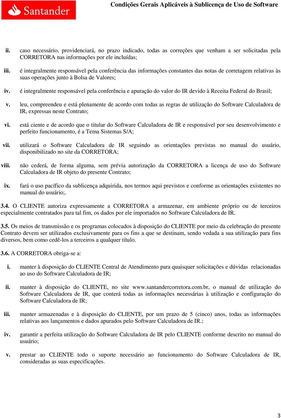 Federal do Brasil; v. leu, compreendeu e está plenamente de acordo com todas as regras de utilização do Software Calculadora de IR, expressas neste Contrato; vi. v vi ix.