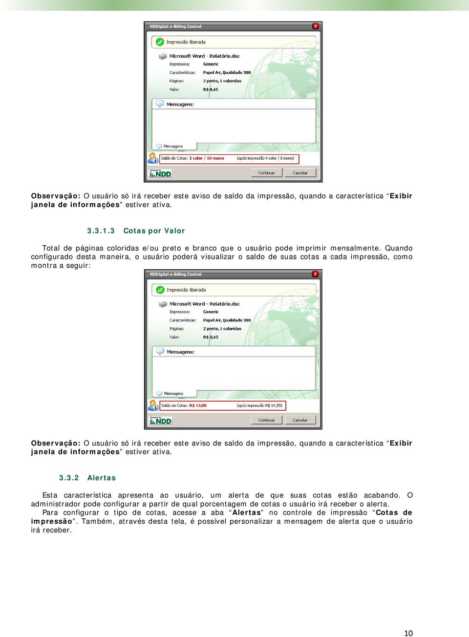 Quando configurado desta maneira, o usuário poderá visualizar o saldo de suas cotas a cada impressão, como montra a seguir: Observação: O usuário só irá receber este aviso de saldo da impressão,