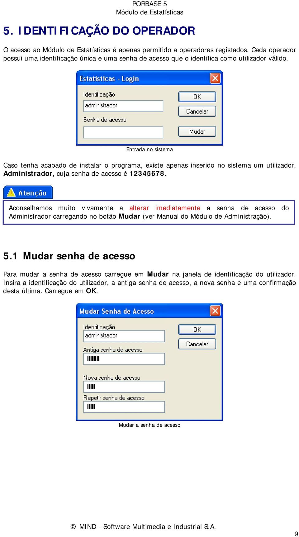 Aconselhamos muito vivamente a alterar imediatamente a senha de acesso do Administrador carregando no botão Mudar (ver Manual do Módulo de Administração). 5.