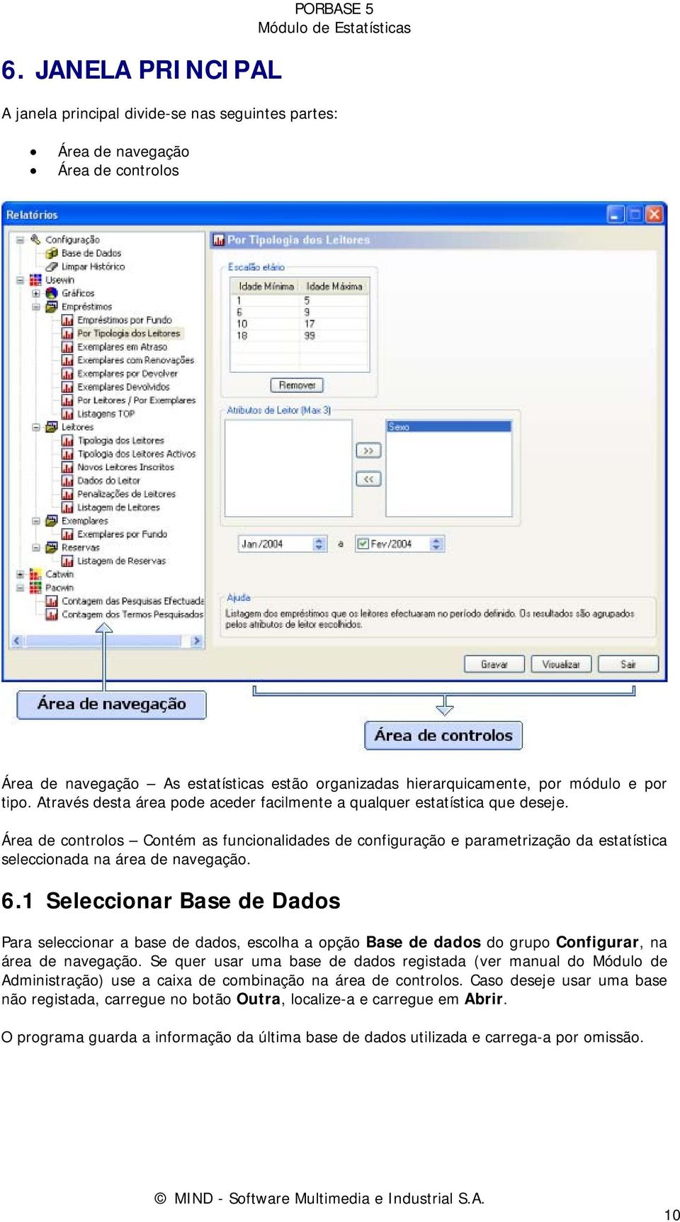 Área de controlos Contém as funcionalidades de configuração e parametrização da estatística seleccionada na área de navegação. 6.