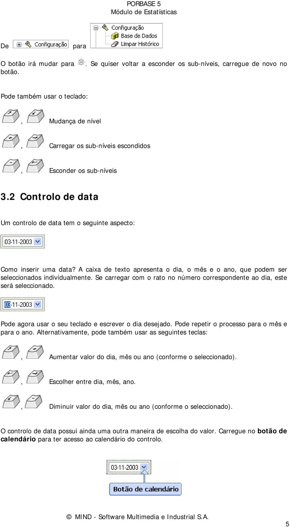 2 Controlo de data Um controlo de data tem o seguinte aspecto: Como inserir uma data? A caixa de texto apresenta o dia, o mês e o ano, que podem ser seleccionados individualmente.