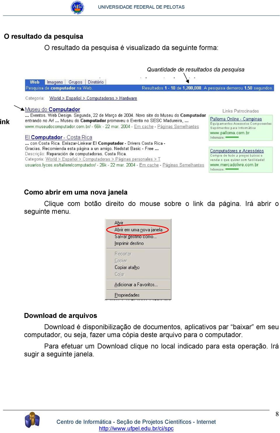 Download de arquivos Download é disponibilização de documentos, aplicativos par baixar em seu computador, ou seja, fazer uma