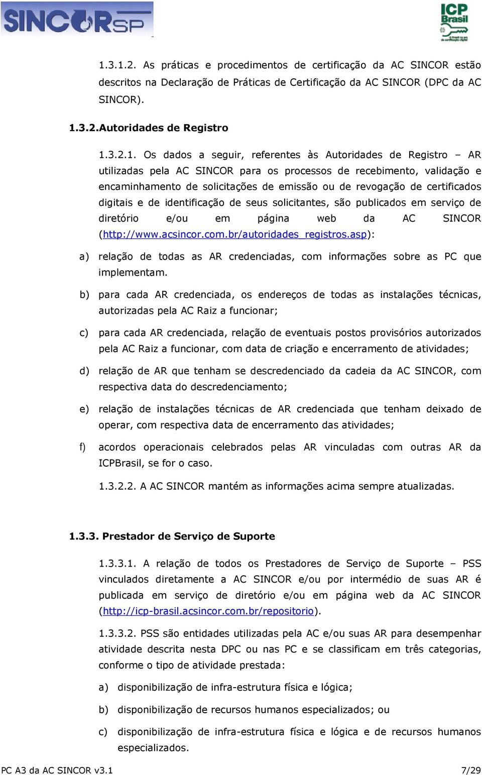 certificados digitais e de identificação de seus solicitantes, são publicados em serviço de diretório e/ou em página web da AC SINCOR (http://www.acsincor.com.br/autoridades_registros.