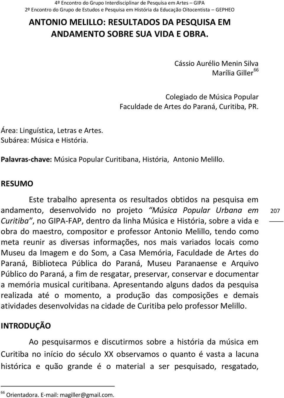 RESUMO Este trabalho apresenta os resultados obtidos na pesquisa em andamento, desenvolvido no projeto Música Popular Urbana em Curitiba, no GIPA-FAP, dentro da linha Música e História, sobre a vida