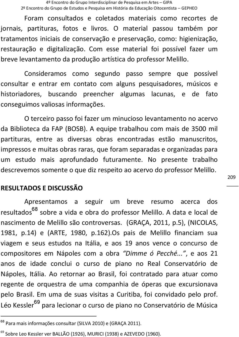 Com esse material foi possível fazer um breve levantamento da produção artística do professor Melillo.