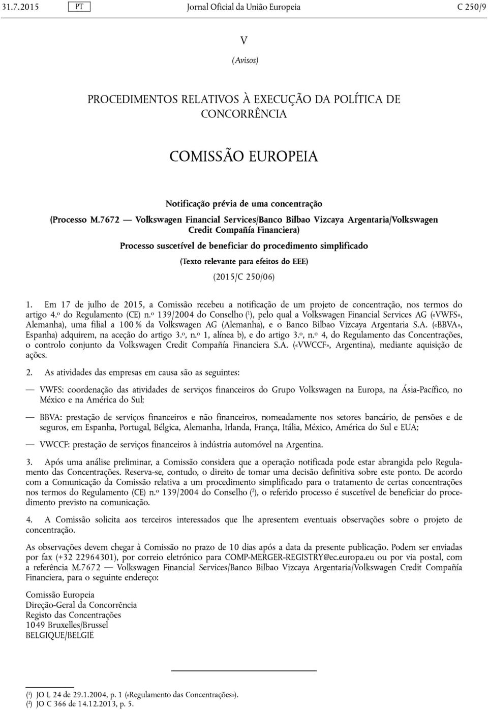 do EEE) (2015/C 250/06) 1. Em 17 de julho de 2015, a Comissão recebeu a notificação de um projeto de concentração, nos termos do artigo 4. o do Regulamento (CE) n.