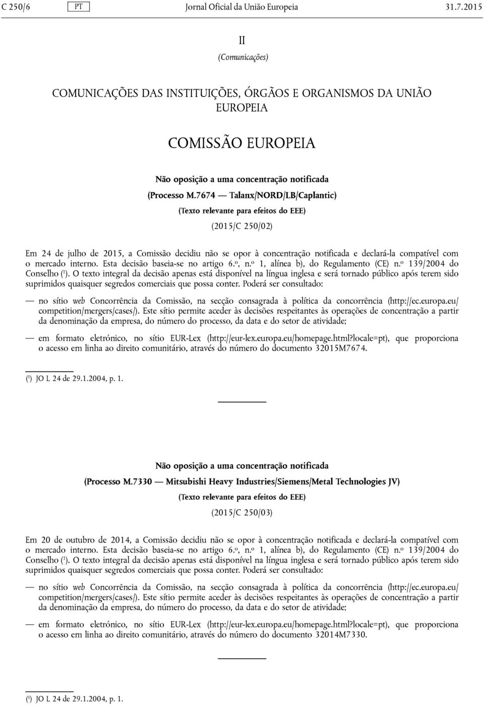 7674 Talanx/NORD/LB/Caplantic) (Texto relevante para efeitos do EEE) (2015/C 250/02) Em 24 de julho de 2015, a Comissão decidiu não se opor à concentração notificada e declará-la compatível com o