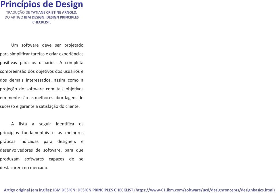 A completa compreensão dos objetivos dos usuários e dos demais interessados, assim como a projeção do software com tais objetivos em mente são as melhores