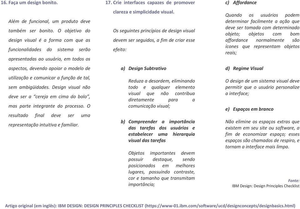 ambigüidades. Design visual não deve ser a cereja em cima do bolo, mas parte integrante do processo. O resultado final deve ser uma representação intuitiva e familiar. 17.