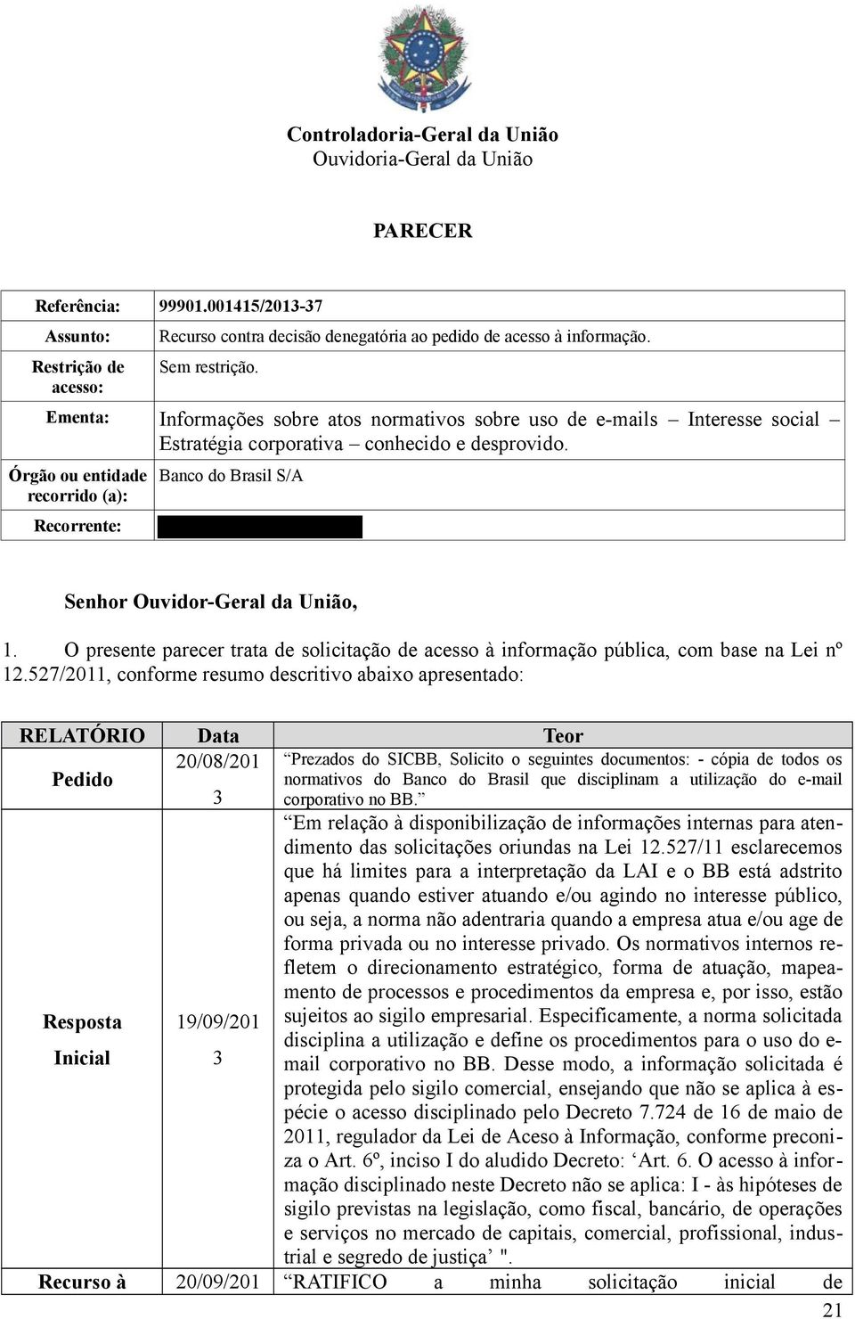 Órgão ou entidade recorrido (a): Recorrente: Banco do Brasil S/A Senhor Ouvidor-Geral da União, 1. O presente parecer trata de solicitação de acesso à informação pública, com base na Lei nº 12.