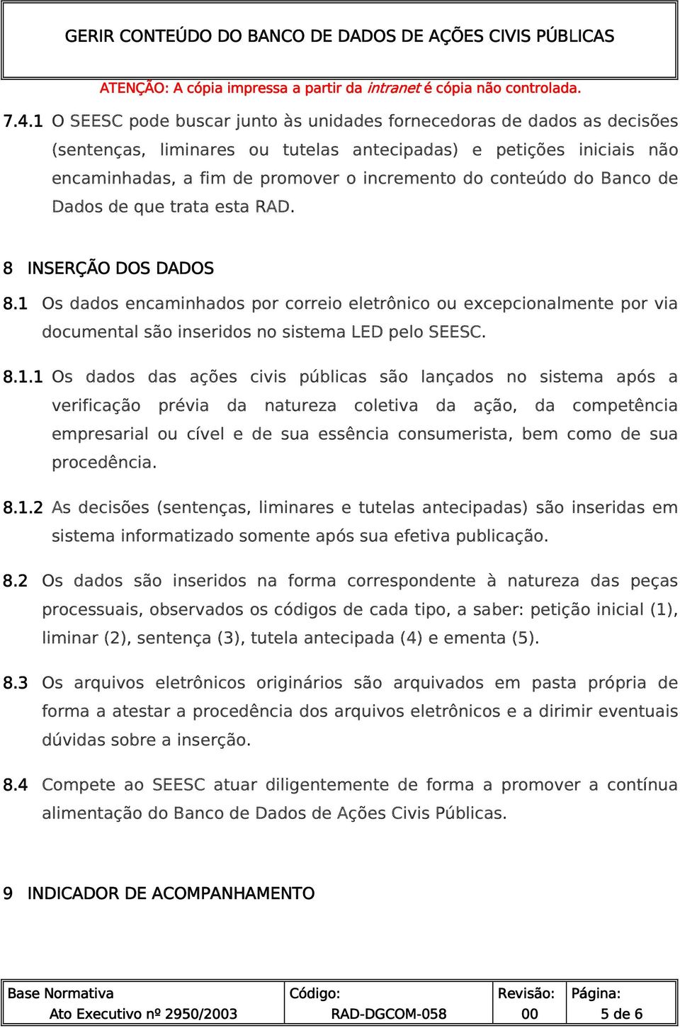 8.1.1 Os dados das ações civis públicas são lançados no sistema após a verificação prévia da natureza coletiva da ação, da competência empresarial ou cível e de sua essência consumerista, bem como de