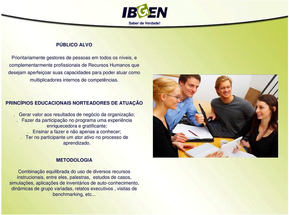 Fazer da participação no programa uma experiência enriquecedora e gratificante;. Ensinar a fazer e não apenas a conhecer;. Ter no participante um ator ativo no processo de aprendizado.