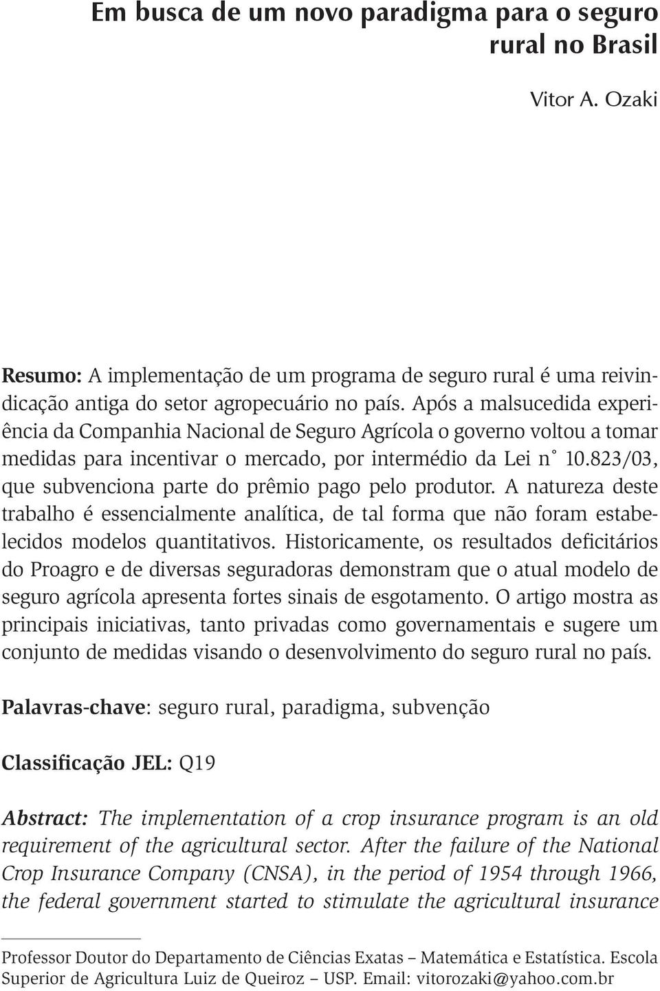 83/3, que subvenciona parte do prêmio pago pelo produtor. A natureza deste trabalho é essencialmente analítica, de tal forma que não foram estabelecidos modelos quantitativos.