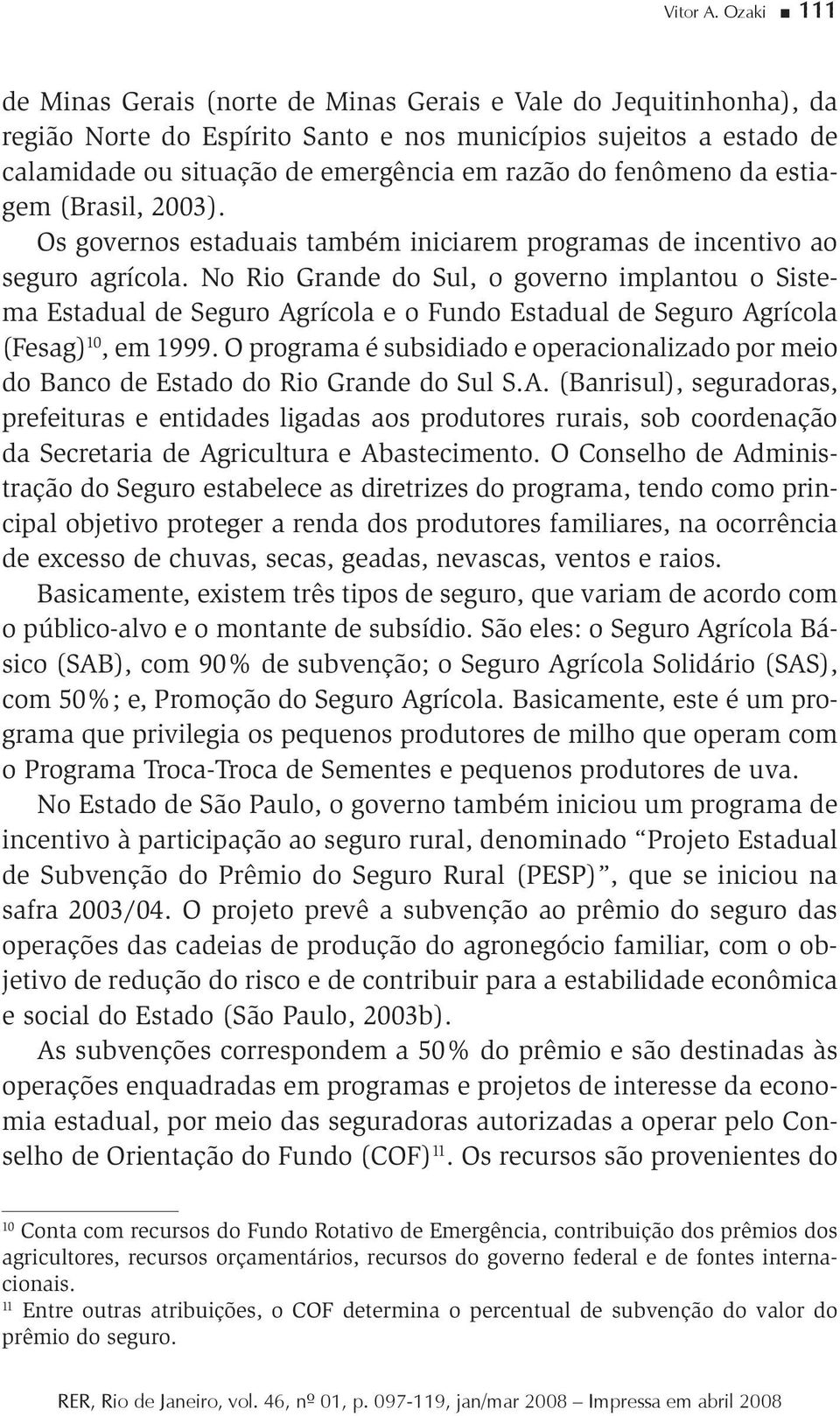 fenômeno da estiagem (Brasil, 3). Os governos estaduais também iniciarem programas de incentivo ao seguro agrícola.