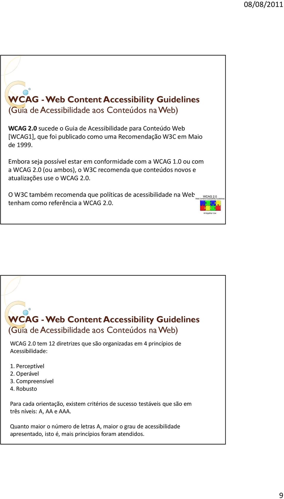 0. WCAG 2.0 tem 12 diretrizes que são organizadas em 4 princípios de Acessibilidade: 1. Perceptível 2. Operável 3. Compreensível 4.