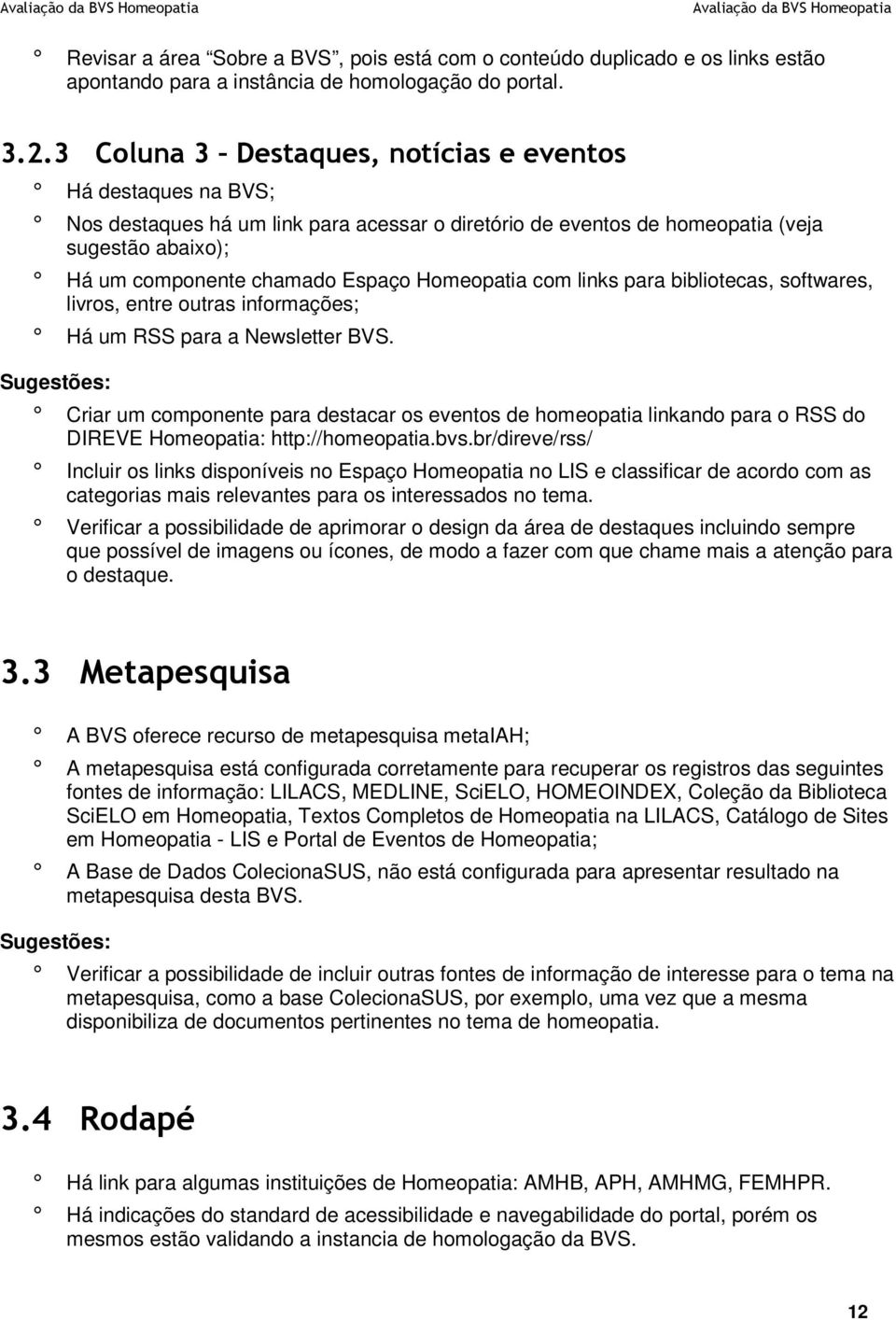 Homeopatia com links para bibliotecas, softwares, livros, entre outras informações; Há um RSS para a Newsletter BVS.